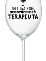 KDYŽ MÁŠ VÍNO, NEPOTŘEBUJEŠ TERAPEUTA - čirá sklenice na víno 350 ml