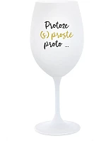PROTOŽE (S)PROSTĚ PROTO... - bílá sklenice na víno 350 ml