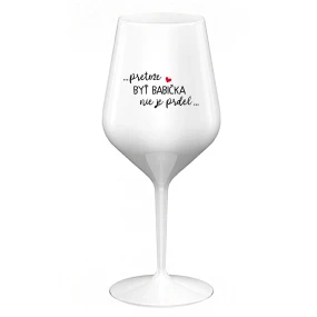 ...PRETOŽE BYŤ BABIČKA NIE JE PRDEL.. - biely nerozbitný pohár na víno 470 ml ...PRETOŽE BYŤ BABIČKA NIE JE PRDEL.. - biely nerozbitný pohár na víno 470 ml
