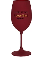 MUSÍM JÍT TOMU VÍNEČKU NAPROTI... - bordo sklenice na víno 350 ml
