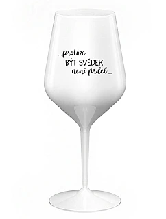 ...PROTOŽE BÝT SVĚDEK NENÍ PRDEL... - bílá nerozbitná sklenice na víno 470 ml