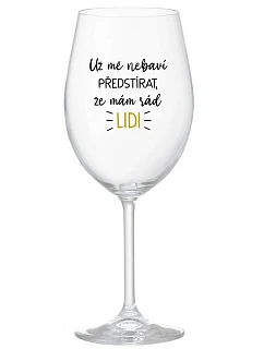UŽ MĚ NEBAVÍ PŘEDSTÍRAT, ŽE MÁM RÁD LIDI - čirá sklenice na víno 350 ml
