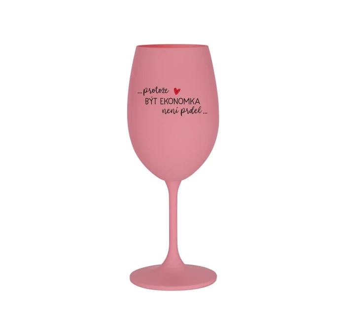 PROTOŽE BÝT EKONOMKA NENÍ PRDEL - růžová sklenice na víno 350 ml