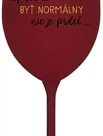 ...PRETOŽE BYŤ NORMÁLNY NIE JE PRDEL... - bordovy pohár na víno 350 ml