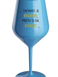 ...TATINKO JE MIMO, PRETO SI DÁ VÍNO... - modrý nerozbitný pohár na víno 470 ml