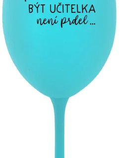 PROTOŽE BÝT UČITELKA NENÍ PRDEL - tyrkysová sklenice na víno 350 ml