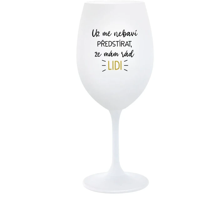 UŽ MĚ NEBAVÍ PŘEDSTÍRAT, ŽE MÁM RÁD LIDI - bílá sklenice na víno 350 ml UŽ MĚ NEBAVÍ PŘEDSTÍRAT, ŽE MÁM RÁD LIDI - bílá sklenice na víno 350 ml