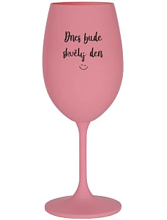 DNES BUDE SKVĚLÝ DEN - růžová sklenice na víno 350 ml