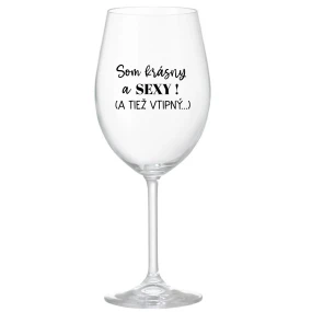 SOM KRÁSNY A SEXY! (A TIEŽ VTIPNÝ...) - priehľadný pohár na víno 350 ml SOM KRÁSNY A SEXY! (A TIEŽ VTIPNÝ...) - priehľadný pohár na víno 350 ml