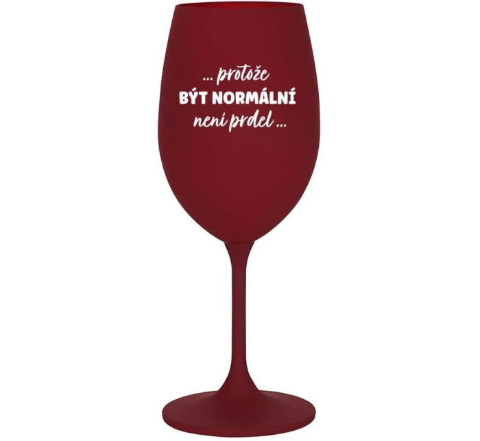 ...PROTOŽE BÝT NORMÁLNÍ NENÍ PRDEL... - bordo sklenice na víno 350 ml ...PROTOŽE BÝT NORMÁLNÍ NENÍ PRDEL... - bordo sklenice na víno 350 ml