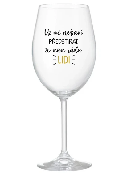UŽ MĚ NEBAVÍ PŘEDSTÍRAT, ŽE MÁM RÁDA LIDI - čirá sklenice na víno 350 ml UŽ MĚ NEBAVÍ PŘEDSTÍRAT, ŽE MÁM RÁDA LIDI - čirá sklenice na víno 350 ml