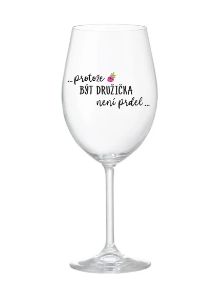 ...PROTOŽE BÝT DRUŽIČKA NENÍ PRDEL... - čirá sklenice na víno 350 ml