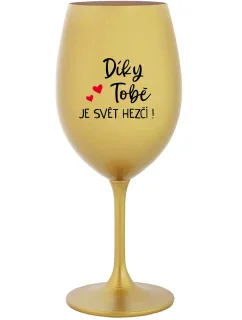 DÍKY TOBĚ JE SVĚT HEZČÍ! - zlatá sklenice na víno 350 ml