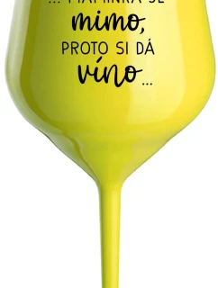 ...MAMINKA JE MIMO, PROTO SI DÁ VÍNO... - žlutá nerozbitná sklenice na víno 470 ml