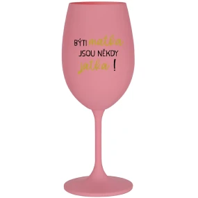 BÝTI MATKA JSOU NĚKDY JATKA! - ružový pohár na víno 350 ml BÝTI MATKA JSOU NĚKDY JATKA! - ružový pohár na víno 350 ml