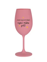 MÁM NACHYSTÁNO, NYNÍ MŮŽU PÍT - růžová sklenice na víno 350 ml