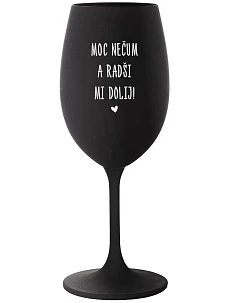 MOC NEČUM A RADŠI MI DOLIJ! - černá sklenice na víno 350 ml