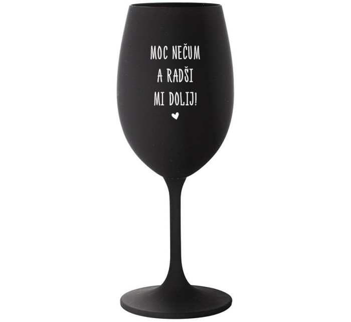 MOC NEČUM A RADŠI MI DOLIJ! - černá sklenice na víno 350 ml