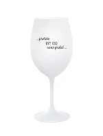 PROTOŽE BÝT CEO NENÍ PRDEL - bílá sklenice na víno 350 ml
