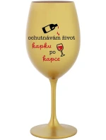 OCHUTNÁVÁM ŽIVOT KAPKU PO KAPCE - zlatá sklenice na víno 350 ml