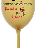 OCHUTNÁVÁM ŽIVOT KAPKU PO KAPCE - zlatá sklenice na víno 350 ml