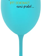 ...PROTOŽE BÝT DOKONALÝ NENÍ PRDEL... - tyrkysová sklenice na víno 350 ml