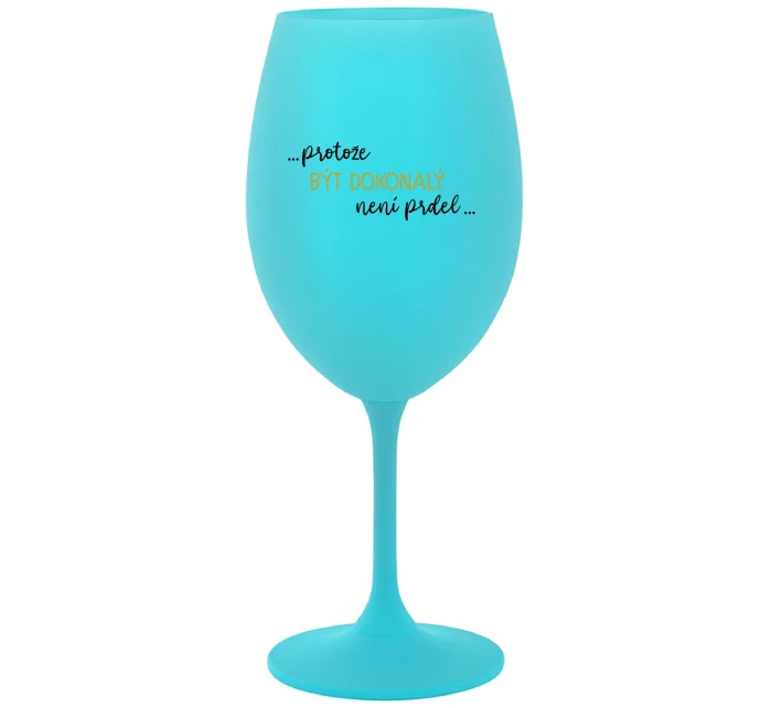 ...PROTOŽE BÝT DOKONALÝ NENÍ PRDEL... - tyrkysová sklenice na víno 350 ml