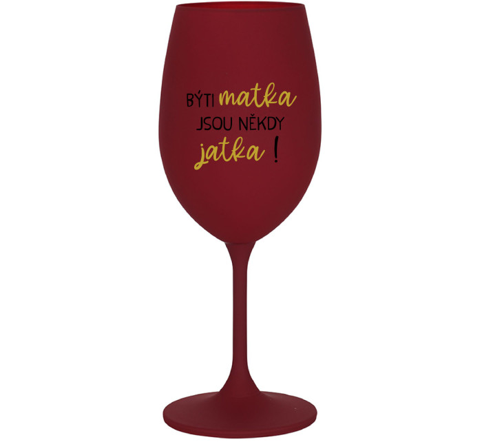 BÝTI MATKA JSOU NĚKDY JATKA! - bordo sklenice na víno 350 ml