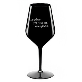 ...PROTOŽE BÝT STREJDA NENÍ PRDEL... - černá nerozbitná sklenice na víno 470 ml