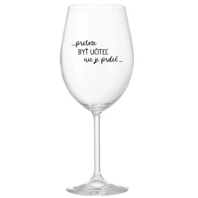 ...PRETOŽE BYŤ UČITEĽ NIE JE PRDEL... - priehľadný pohár na víno 350 ml ...PRETOŽE BYŤ UČITEĽ NIE JE PRDEL... - priehľadný pohár na víno 350 ml