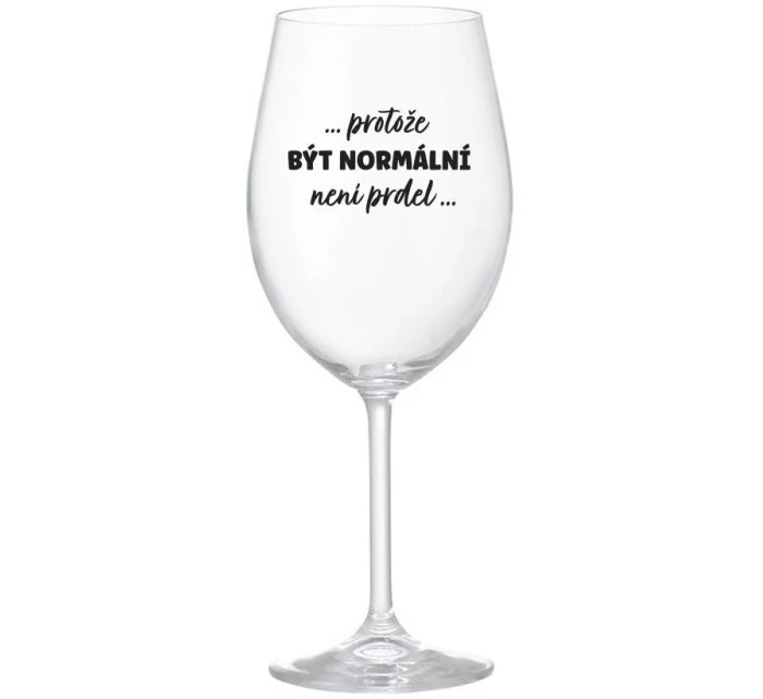 ...PROTOŽE BÝT NORMÁLNÍ NENÍ PRDEL... - čirá sklenice na víno 350 ml