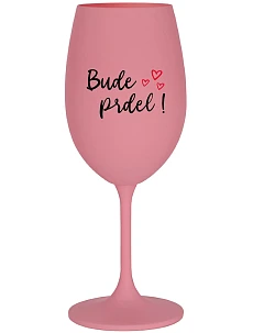 BUDE PRDEL! - růžová sklenice na víno 350 ml