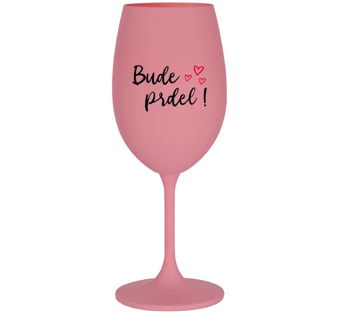 BUDE PRDEL! - růžová sklenice na víno 350 ml