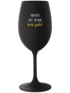 PROTOŽE BÝT TŘÍDNÍ NENÍ PRDEL - černá sklenice na víno 350 ml