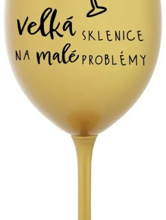 VELKÁ SKLENICE NA MALÉ PROBLÉMY - zlatá sklenice na víno 350 ml