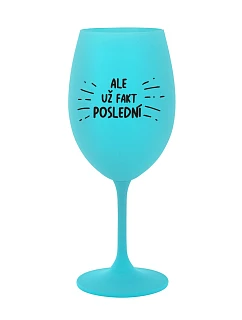 ALE UŽ FAKT POSLEDNÍ - tyrkysová sklenice na víno 350 ml