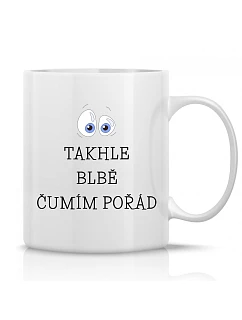 TAKHLE BLBĚ ČUMÍM POŘÁD - klasický bílý keramický hrníček 300 ml
