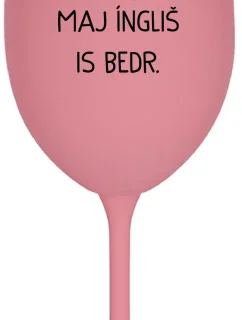 VEN AJ HEF TRÝ VAJNS, MAJ ÍNGLIŠ IS BEDR. - ružový pohár na víno 350 ml