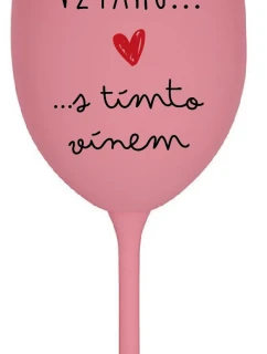 JSEM VE VZTAHU S TÍMTO VÍNEM - růžová sklenice na víno 350 ml