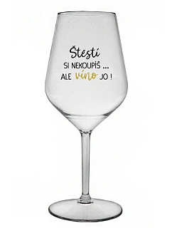ŠTĚSTÍ SI NEKOUPÍŠ...ALE VÍNO JO! - čirá nerozbitná sklenice na víno 470 ml
