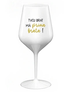 TVOJ BRAT MÁ PRIMA BRATA! - biely nerozbitný pohár na víno 470 ml