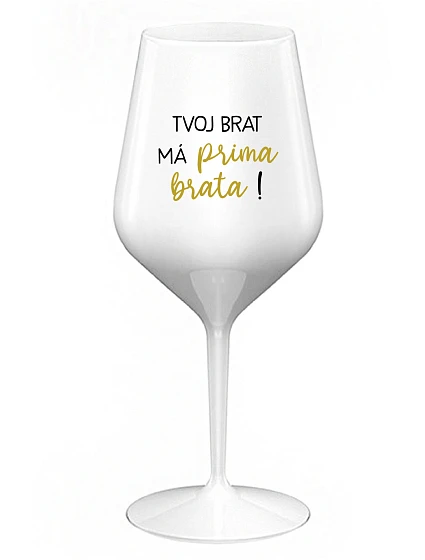 TVOJ BRAT MÁ PRIMA BRATA! - biely nerozbitný pohár na víno 470 ml TVOJ BRAT MÁ PRIMA BRATA! - biely nerozbitný pohár na víno 470 ml