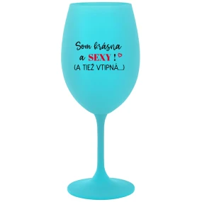 SOM KRÁSNA A SEXY! (A TIEŽ VTIPNÁ...) - tyrkysový pohár na víno 350 ml SOM KRÁSNA A SEXY! (A TIEŽ VTIPNÁ...) - tyrkysový pohár na víno 350 ml