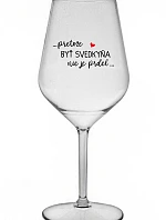 ...PRETOŽE BYŤ SVEDKYŇA NIE JE PRDEL... - priehľadný nerozbitný pohár na víno 470 ml