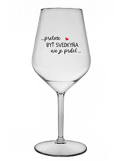...PRETOŽE BYŤ SVEDKYŇA NIE JE PRDEL...  - priehľadný nerozbitný pohár na víno 470 ml