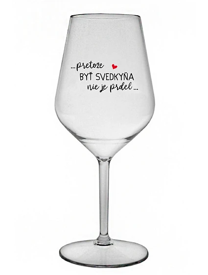 ...PRETOŽE BYŤ SVEDKYŇA NIE JE PRDEL...  - priehľadný nerozbitný pohár na víno 470 ml
