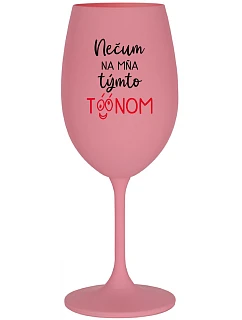 NEČUM NA MŇA TÝMTO TÓÓNOM - ružový pohár na víno 350 ml