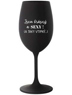 JSEM KRÁSNÝ A SEXY! (A TAKY VTIPNÝ...) - černá sklenice na víno 350 ml