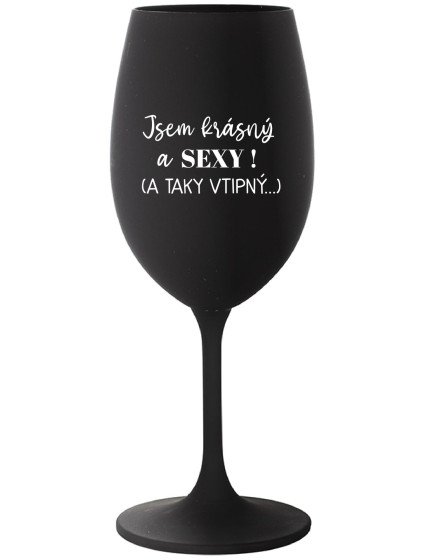 JSEM KRÁSNÝ A SEXY! (A TAKY VTIPNÝ...) - černá sklenice na víno 350 ml