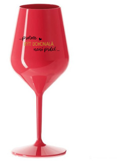 ...PROTOŽE BÝT DOKONALÁ NENÍ PRDEL... - červená nerozbitná sklenice na víno 470 ml